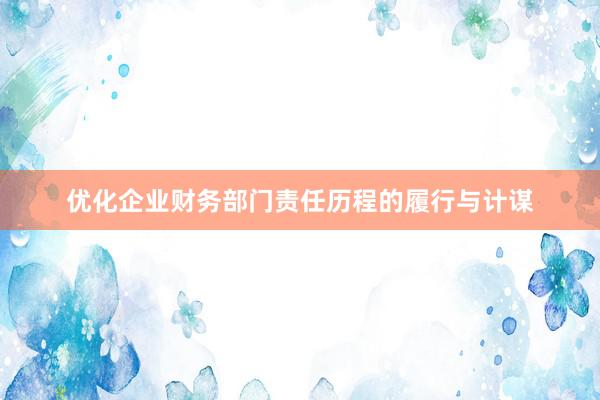 优化企业财务部门责任历程的履行与计谋
