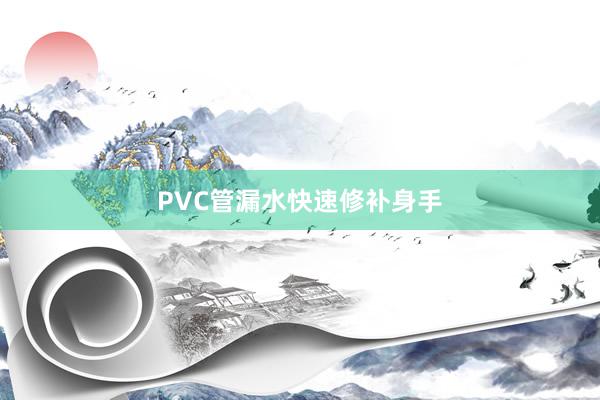 PVC管漏水快速修补身手